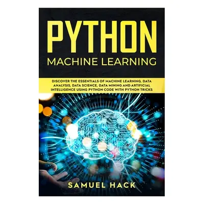 "Python Machine Learning: Discover the Essentials of Machine Learning, Data Analysis, Data Scien