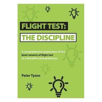 "Flight Test: the Discipline: A Comprehensive Exploration of the Basic Tenets of Flight Test as 