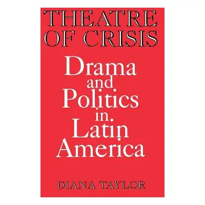 "Theatre of Crisis: Drama and Politics in Latin America" - "" ("Taylor Diana")(Paperback)