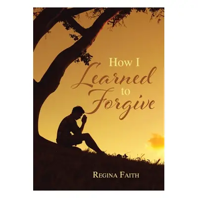 "How I Learned to Forgive" - "" ("Faith Regina")(Paperback)