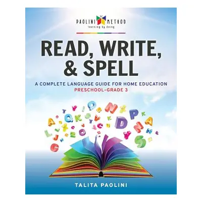 "Read, Write, & Spell: A Complete Language Guide for Home Education" - "" ("Paolini Talita")(Pap