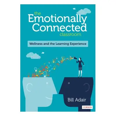 "The Emotionally Connected Classroom: Wellness and the Learning Experience" - "" ("Adair Bill")(