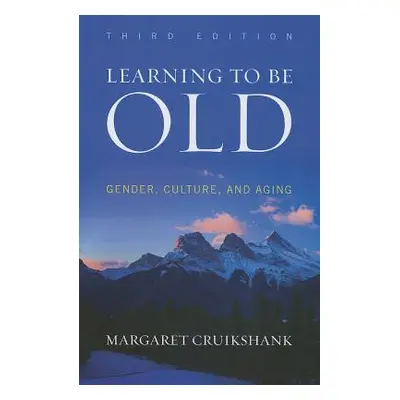 "Learning to Be Old: Gender, Culture, and Aging, Third Edition" - "" ("Cruikshank Margaret")(Pap