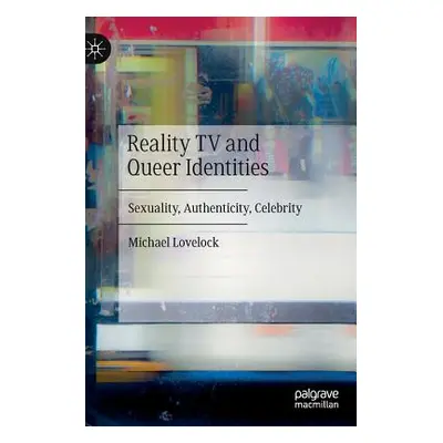 "Reality TV and Queer Identities: Sexuality, Authenticity, Celebrity" - "" ("Lovelock Michael")(