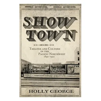 "Show Town: Theater and Culture in the Pacific Northwest, 1890-1920" - "" ("George Holly")(Pevná