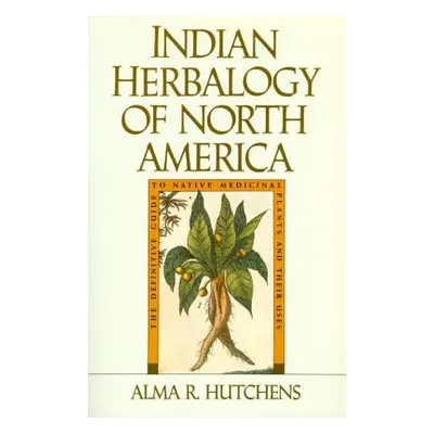 "Indian Herbalogy of North America: The Definitive Guide to Native Medicinal Plants and Their Us