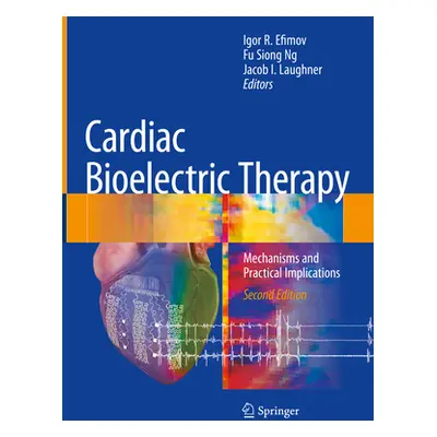 "Cardiac Bioelectric Therapy: Mechanisms and Practical Implications" - "" ("Efimov Igor R.")(Pev