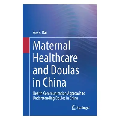 "Maternal Healthcare and Doulas in China: Health Communication Approach to Understanding Doulas 