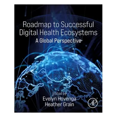 "Roadmap to Successful Digital Health Ecosystems: A Global Perspective" - "" ("Hovenga Evelyn")(