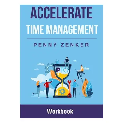 "Accelerate Time Management: Workbook" - "" ("Zenker Penny")(Paperback)