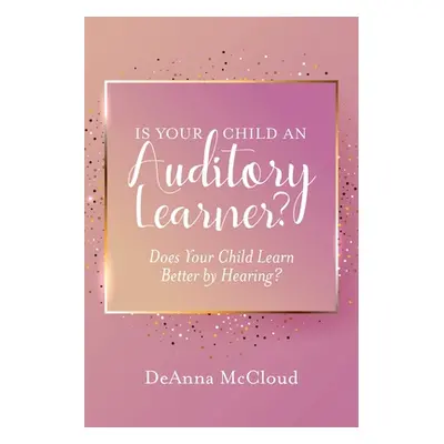 "Is Your Child an Auditory Learner?: Does Your Child Learn Better by Hearing?" - "" ("McCloud De