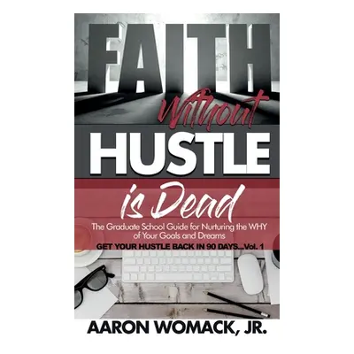 "Faith Without Hustle Is Dead: Get Your Hustle Back In 90 Days - Vol. 1" - "" ("Womack Aaron")(P