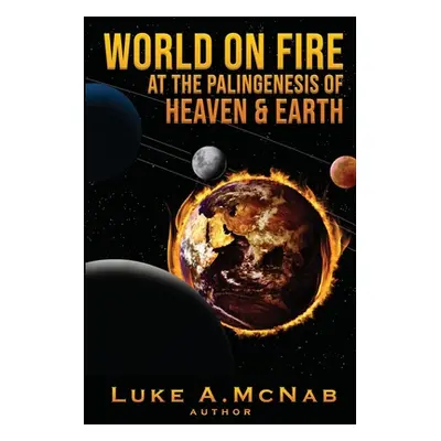 "World on Fire at the Palingenesis of Heaven & Earth" - "" ("McNab Luke")(Paperback)