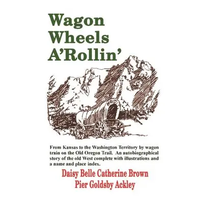 "Wagon Wheels A'Rollin'" - "" ("Ackley Daisy Belle Catherine Brown Pier")(Paperback)