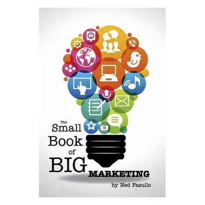 "The Small Book of Big Marketing" - "" ("Fasullo Ned")(Paperback)