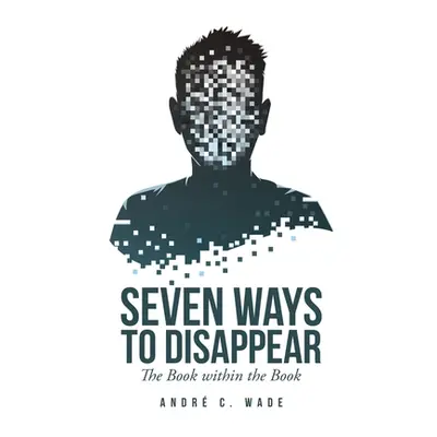 "Seven Ways to Disappear: The Book Within the Book" - "" ("Wade Andr C.")(Paperback)