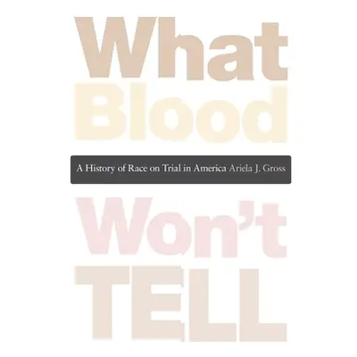 "What Blood Won't Tell: A History of Race on Trial in America" - "" ("Gross Ariela J.")(Paperbac