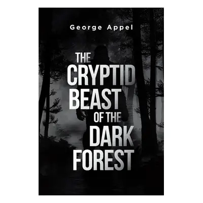 "The Cryptid Beast of the Dark Forest" - "" ("Appel George")(Paperback)