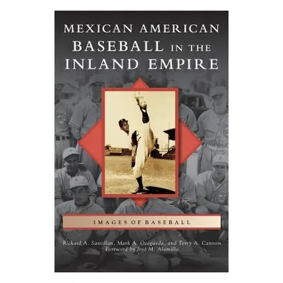 "Mexican American Baseball in the Inland Empire" - "" ("Santillan Richard A.")(Pevná vazba)