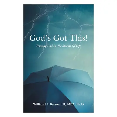 "God's Got This!: Trusting God in the Storms of Life" - "" ("Burton Mba Ph. D. William H. III")(