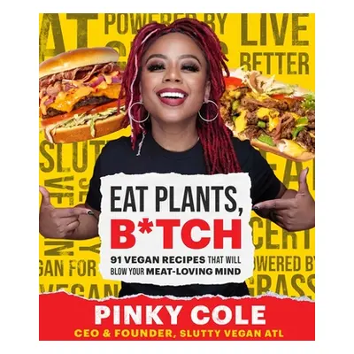 "Eat Plants, B*tch: 91 Vegan Recipes That Will Blow Your Meat-Loving Mind" - "" ("Cole Pinky")(P