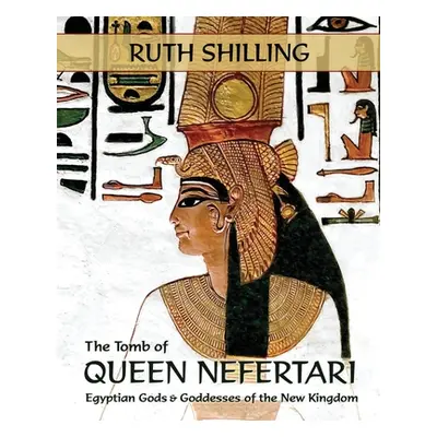 "The Tomb of Queen Nefertari: Egyptian Gods and Goddesses of the New Kingdom" - "" ("Shilling Ru