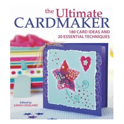 "The Ultimate Cardmaker: 180 Card Ideas and 20 Essential Techniques" - "" ("Crosland Sarah")(Pap