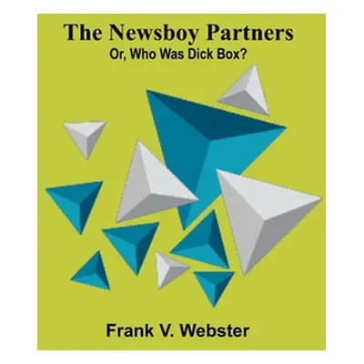 "The Newsboy Partners; Or, Who Was Dick Box?" - "" ("V. Webster Frank")(Paperback)