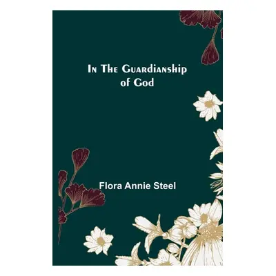 "In the Guardianship of God" - "" ("Annie Steel Flora")(Paperback)