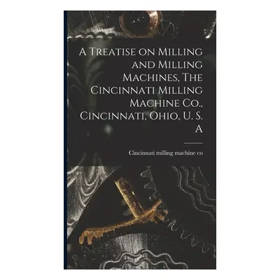 "A Treatise on Milling and Milling Machines, The Cincinnati Milling Machine Co., Cincinnati, Ohi