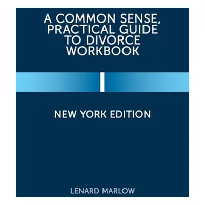 "A Common Sense, Practical Guide to Divorce Workbook: New York Edition" - "" ("Marlow Lenard")(P