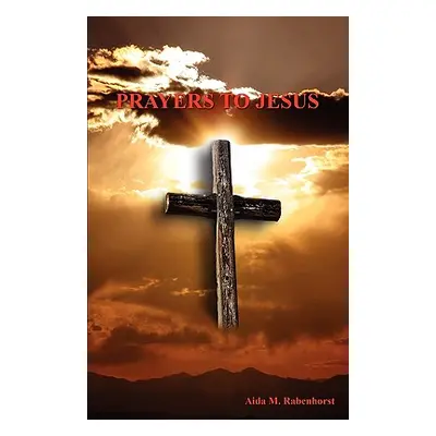 "Prayers to Jesus" - "" ("Rabenhorst Aida M.")(Paperback)