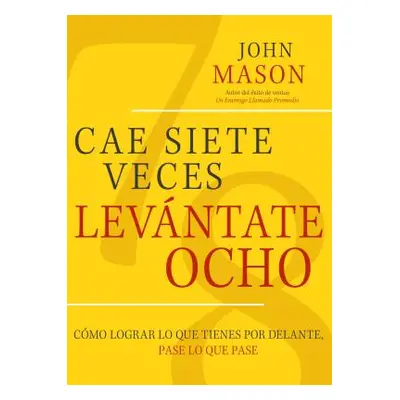 "Cae Siete Veces, Levantate Ocho: Como Lograr Lo Que Tienes Por Delante, Pase Lo Que Pase" - "" 