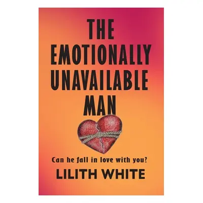 "The Emotionally Unavailable Man: Can he fall in love with you?" - "" ("White Lilith")(Paperback