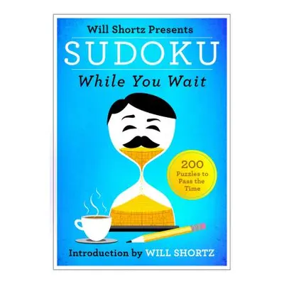 "Will Shortz Presents Sudoku While You Wait: 200 Puzzles to Pass the Time" - "" ("Shortz Will")(