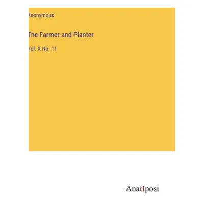 "The Farmer and Planter: Vol. X No. 11" - "" ("Anonymous")(Pevná vazba)