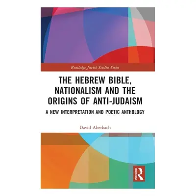 "The Hebrew Bible, Nationalism and the Origins of Anti-Judaism: A New Interpretation and Poetic 