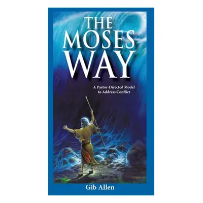 "The Moses' Way: For a Pastor-Directed Model to Address Conflict" - "" ("Allen Gib")(Pevná vazba