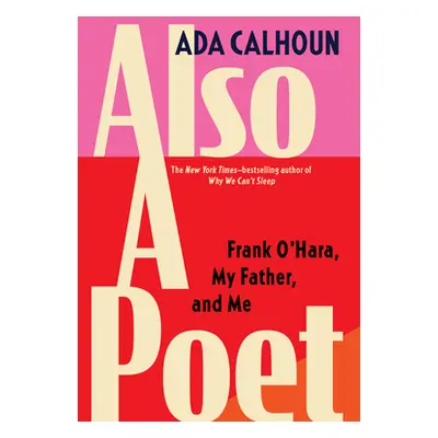 "Also a Poet: Frank O'Hara, My Father, and Me" - "" ("Calhoun Ada")(Paperback)