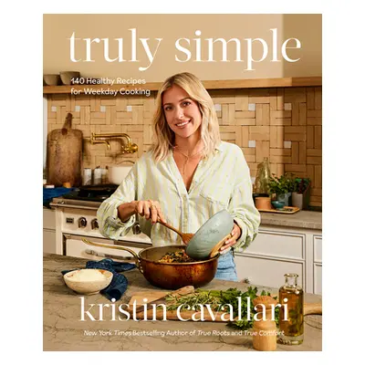 "Truly Simple: 140 Healthy Recipes for Weekday Cooking" - "" ("Cavallari Kristin")(Pevná vazba)