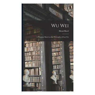 "Wu Wei: A Phantasy Based on the Philosophy of Lao-Tse" - "" ("Borel Henri")(Pevná vazba)