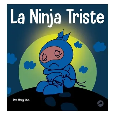 "La Ninja Triste: Un libro para nios sobre cmo lidiar con la prdida y el duelo" - "" ("Nhin Mary