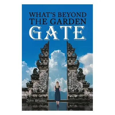 "What's Beyond the Garden Gate" - "" ("Bradley John")(Paperback)