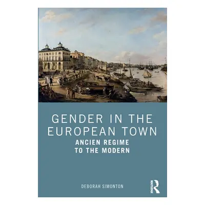 "Gender in the European Town: Ancien Regime to the Modern" - "" ("Simonton Deborah")(Paperback)