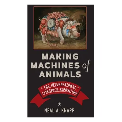 "Making Machines of Animals: The International Livestock Exposition" - "" ("Knapp Neal A.")(Pevn