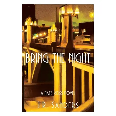 "Bring the Night: A Nate Ross Novel" - "" ("Sanders J. R.")(Paperback)