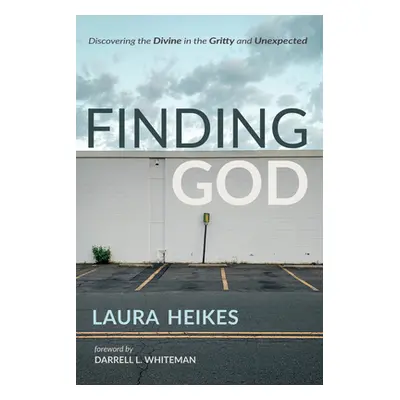 "Finding God: Discovering the Divine in the Gritty and Unexpected" - "" ("Heikes Laura")(Paperba