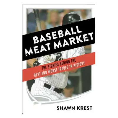 "Baseball Meat Market: The Stories Behind the Best and Worst Trades in History" - "" ("Krest Sha