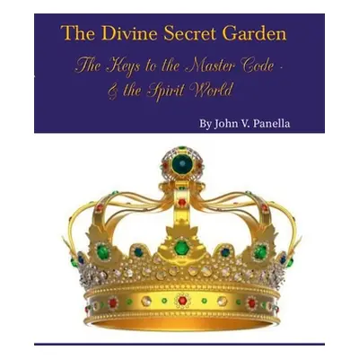 "The Divine Secret Garden - The Keys to the Master Code - & the Spirit World PAPERBACK: Book 4 -