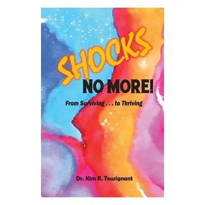 "Shocks No More!: From Surviving...to Thriving" - "" ("Tousignant Kim R.")(Paperback)